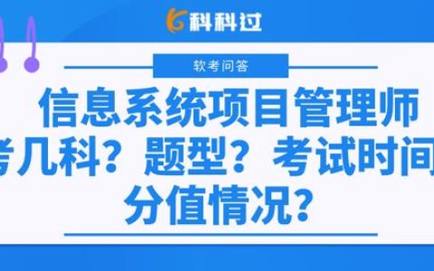 信息系統(tǒng)項(xiàng)目管理師考幾科？什么題型？考試時(shí)間？分值情況？（下半年信息系統(tǒng)項(xiàng)目管理師考試時(shí)間）